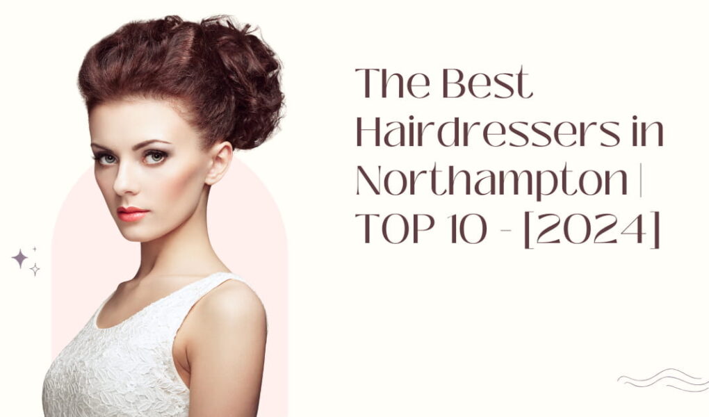 The Best Hairdressers in Northampton | TOP 10 - [2024]