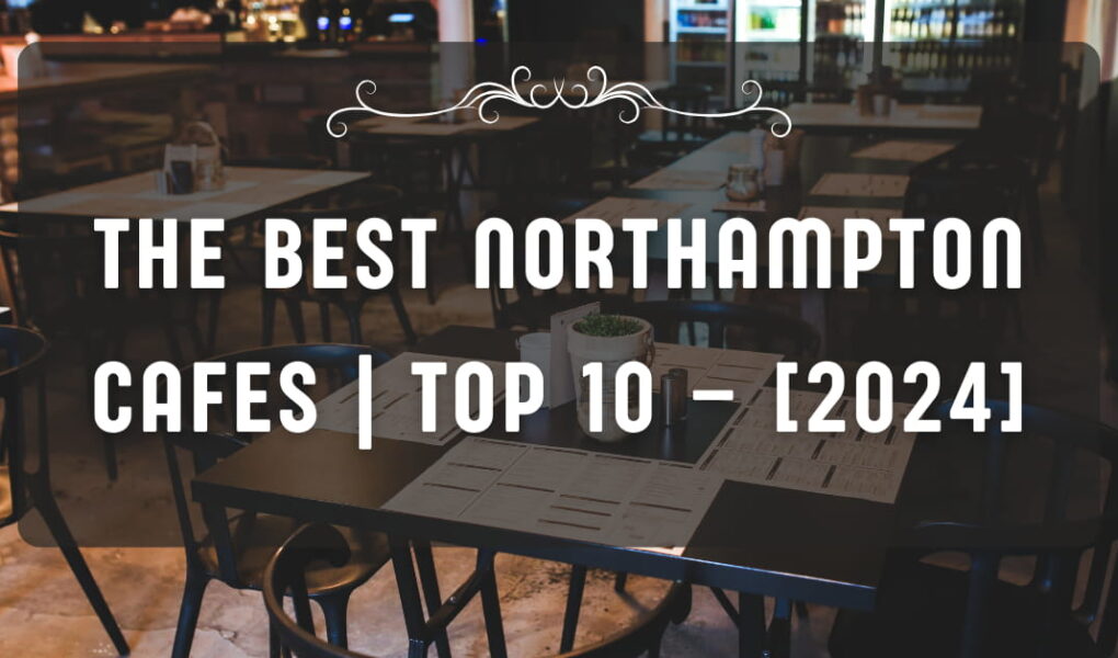 The Best Northampton Cafes | TOP 10 – [2024]