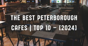 The Best Peterborough Cafes | TOP 10 – [2024]