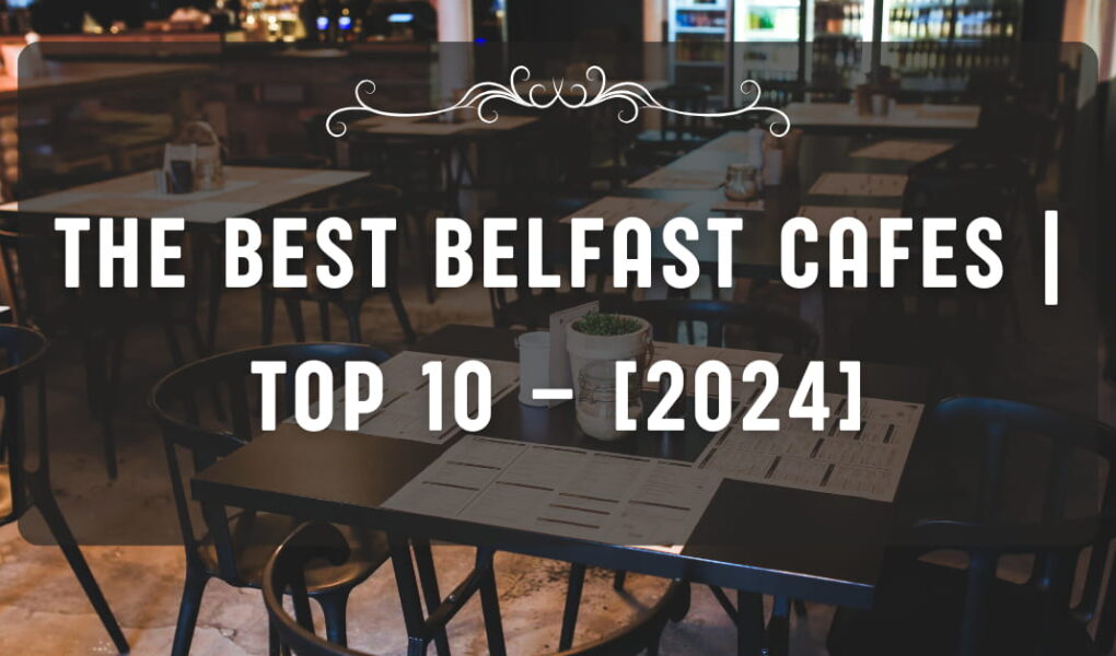 The Best Belfast Cafes | TOP 10 – [2024]
