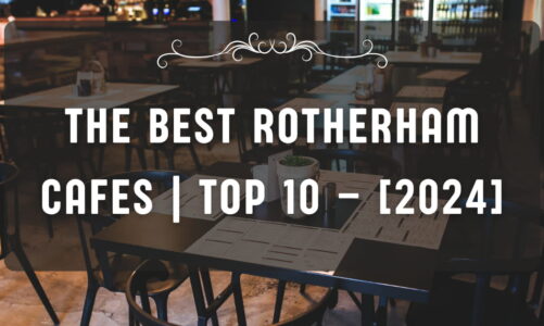The Best Rotherham Cafes | TOP 10 – [2024]