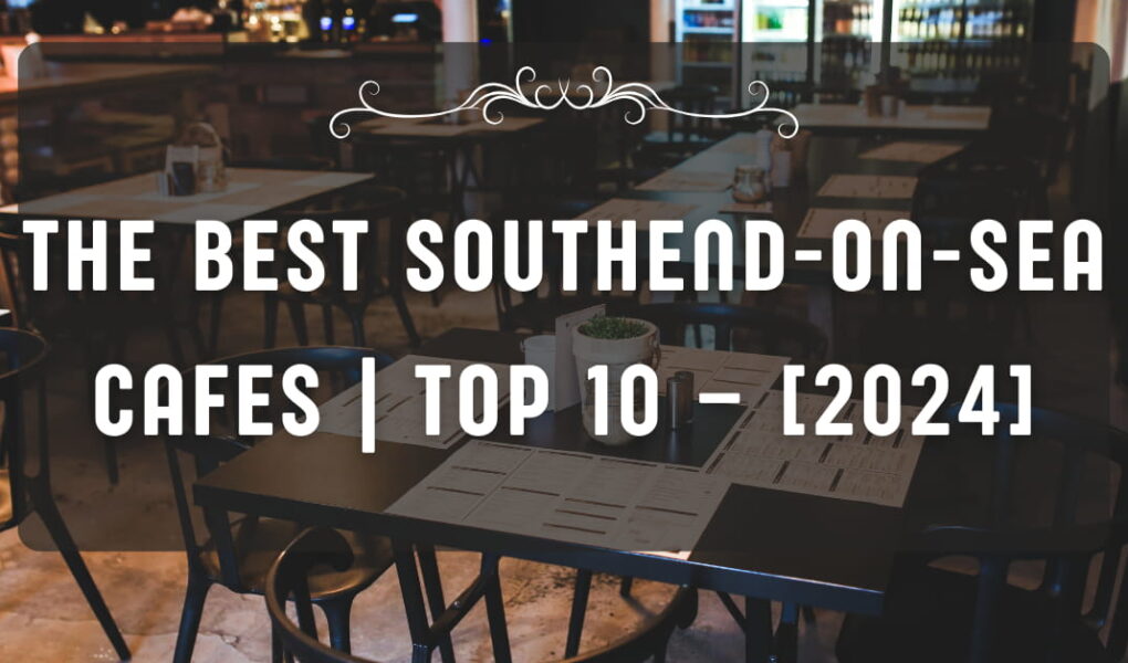 The Best Southend-on-Sea Cafes | TOP 10 – [2024]