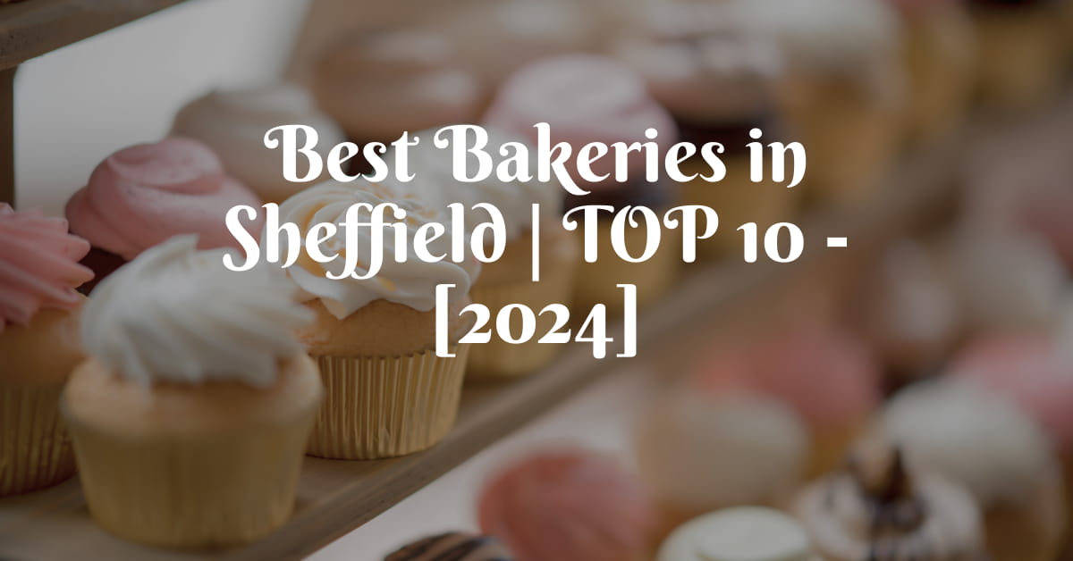 Best Bakeries in Sheffield | TOP 10 - [2024]