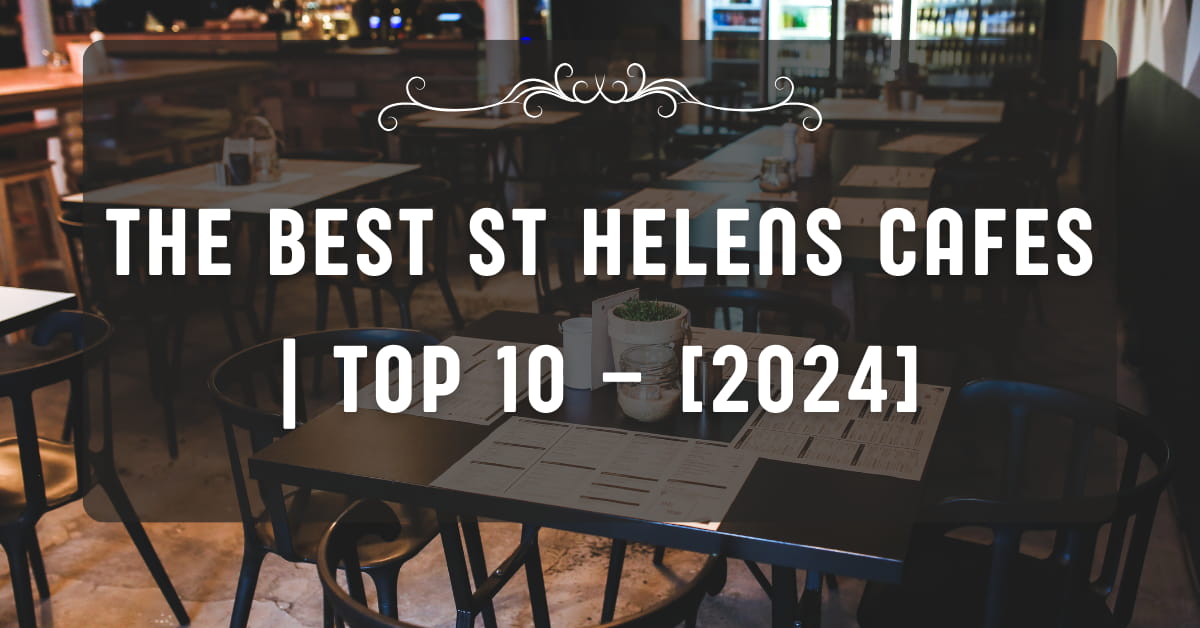 The Best St Helens Cafes | TOP 10 – [2024]