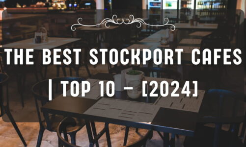 The Best Stockport Cafes | TOP 10 – [2024]