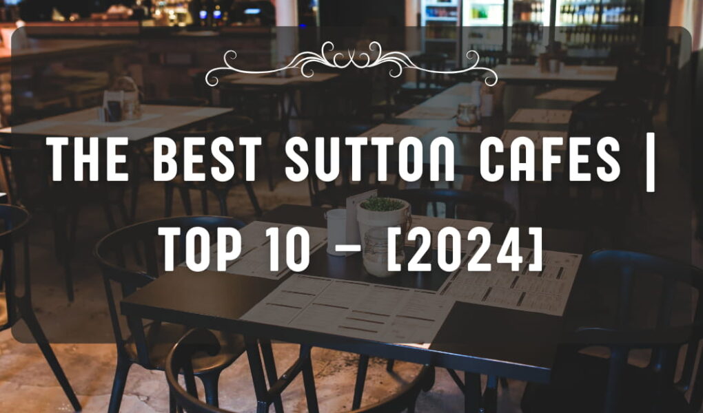 The Best Sutton Cafes | TOP 10 – [2024]
