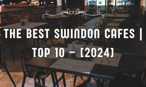 The Best Swindon Cafes | TOP 10 – [2024]