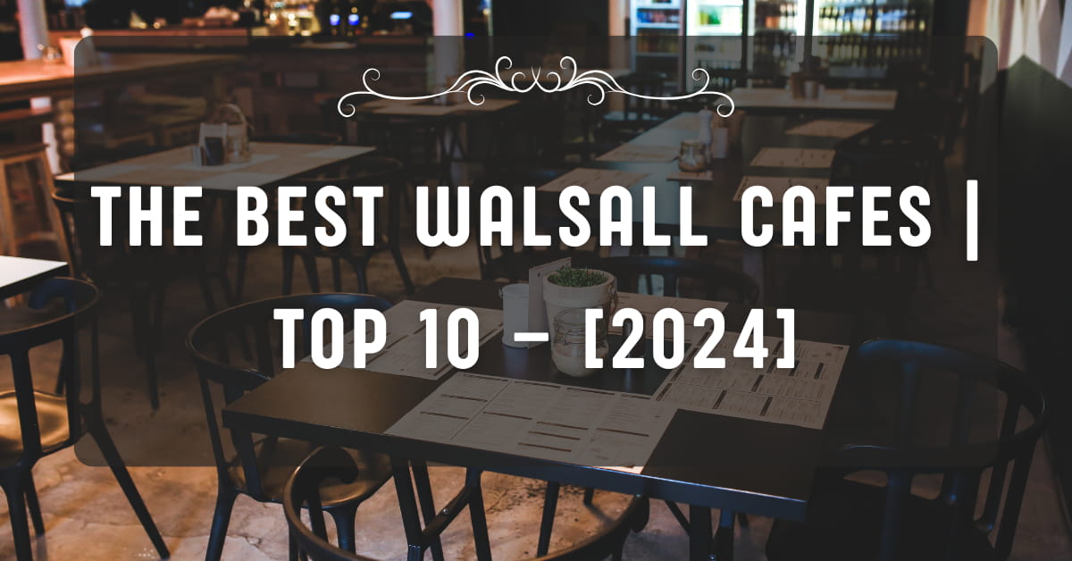 The Best Walsall Cafes | TOP 10 – [2024]