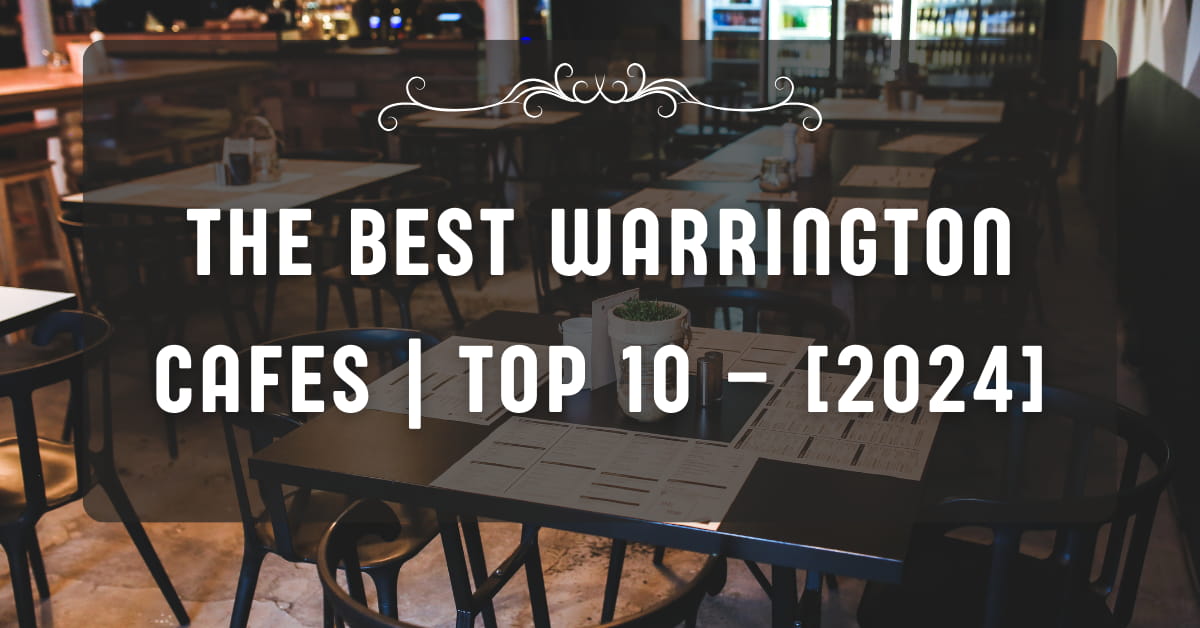 The Best Warrington Cafes | TOP 10 – [2024]