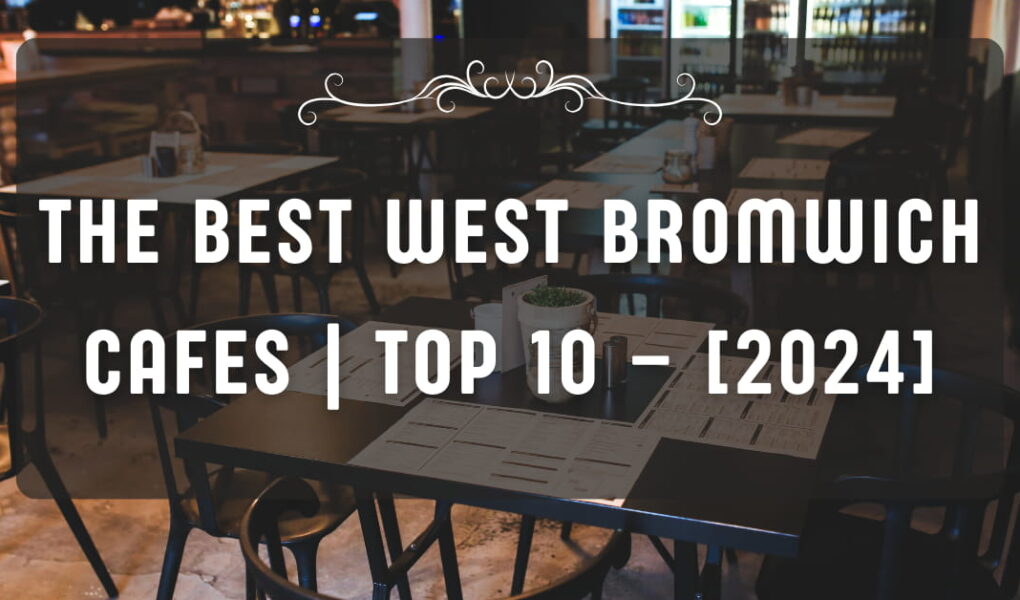 The Best West Bromwich Cafes | TOP 10 – [2024]