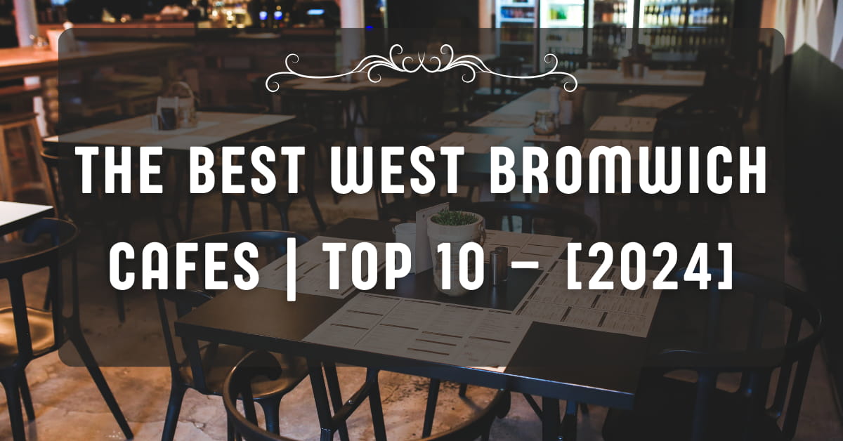 The Best West Bromwich Cafes | TOP 10 – [2024]